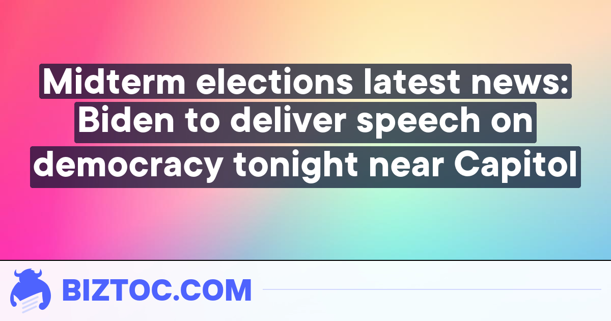 Midterm elections latest news: Biden to deliver speech on democracy tonight near Capitol